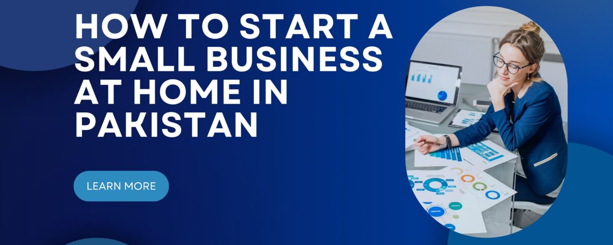 How to Start a Small Business at Home in Pakistan